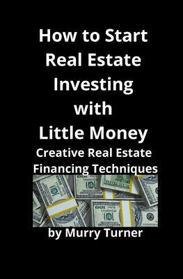 How to Start Real Estate Investing with Little Money: Creative Real Estate Financing Techniques Paperback Mahoneyproducts