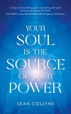 Your Soul Is the Source of Your Power by Collyns, Sean