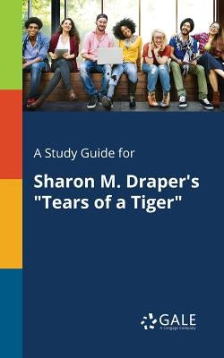 A Study Guide for Sharon M. Draper's "Tears of a Tiger" Paperback Gale, Study Guides