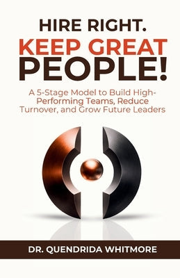Hire Right. Keep Great People!: A 5-Stage Model to Build High-Performing Teams, Reduce Turnover, and Grow Future Leaders by Whitmore, Quendrida