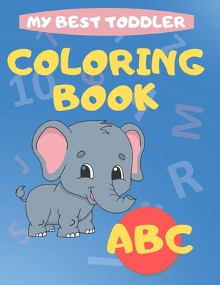 My Best Toddler Coloring Book abc: play and learn activity workbooks toddlers, Fun with Numbers, letters, shapes, colors, and animals - Kids coloring Paperback Independently Published