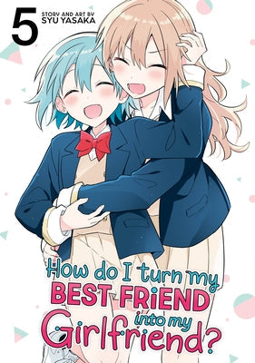 How Do I Turn My Best Friend Into My Girlfriend? Vol. 5 by Yasaka, Syu