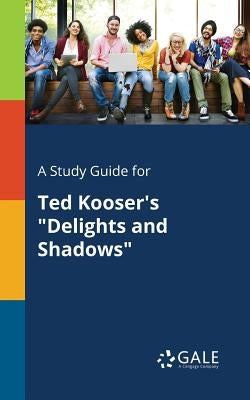 A Study Guide for Ted Kooser's "Delights and Shadows" Paperback Gale, Study Guides