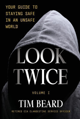 Look Twice: Your Guide to Staying Safe in an Unsafe World, Volume I by Beard, Tim