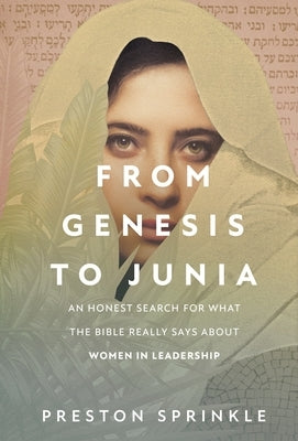 From Genesis to Junia: An Honest Search for What the Bible Really Says about Women in Leadership by Sprinkle, Preston