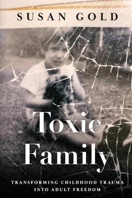 Toxic Family: Transforming Childhood Trauma into Adult Freedom Paperback Tvguestpert Publishing