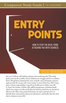 Entry Points Study Guide: How to Stop the Devil From Attacking You With Sickness by Renner, Rick