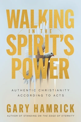 Walking in the Spirit's Power: Authentic Christianity According to Acts by Hamrick, Gary