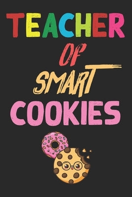 Teacher Of Smart Cookies: Teacher Appreciation Gift, Teacher Thank You Gift, Teacher End of the School Year Gift, Birthday Gift for Teachers, Te Paperback Independently Published