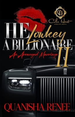 He Lowkey A Billionaire 2: An Arranged Marriage: The Finale by Renee, Quanisha