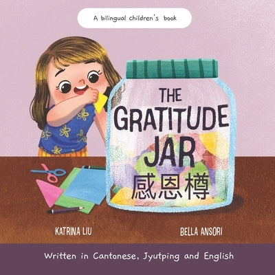 The Gratitude Jar - a Children's Book about Creating Habits of Thankfulness: Written in Cantonese, Jyutping and English (Appreciating the Little Thing by Ansori, Bella