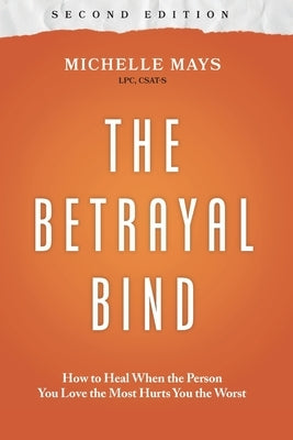 The Betrayal Bind: How to Heal When the Person You Love the Most Hurts You the Worst, Second Edition by Mays Lpc Csat-S, Michelle