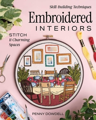 Embroidered Interiors: Stitch 11 Charming Spaces; Skill-Building Techniques by Dowdell, Penny
