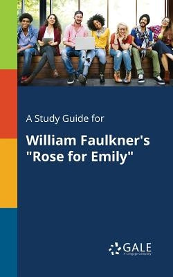 A Study Guide for William Faulkner's "Rose for Emily" Paperback Gale, Study Guides