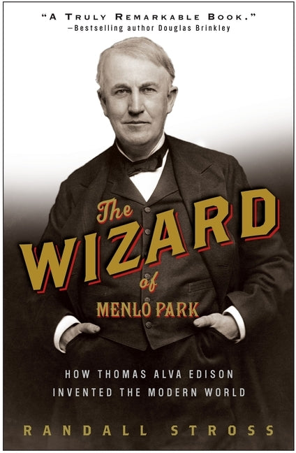 The Wizard of Menlo Park: How Thomas Alva Edison Invented the Modern World by Stross, Randall E.
