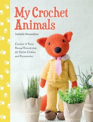 My Crochet Animals: Crochet 12 Furry Animal Friends Plus 35 Stylish Clothes and Accessories Paperback David & Charles