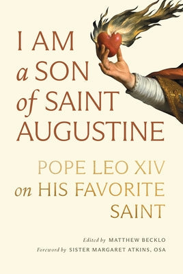 I Am a Son of Saint Augustine: Pope Leo XIV on His Favorite Saint by Becklo, Matthew