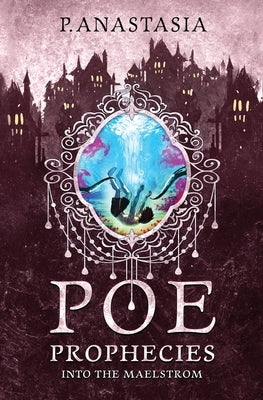 POE Prophecies: Into the Maelstrom by Anastasia, P.
