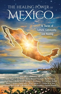 The Healing Power of Mexico: 16 Stories of Culture, Community, and Healing by Salisbury, Julie Ann