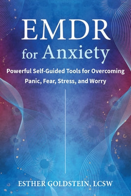 EMDR for Anxiety: Powerful Self-Guided Tools for Overcoming Panic, Fear, Stress, and Worry by Goldstein, Esther