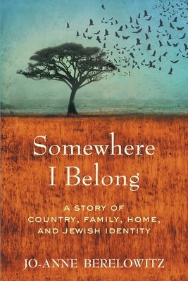 Somewhere I Belong: A Story of Country, Family, Home, and Jewish Identity by Berelowitz, Jo-Anne