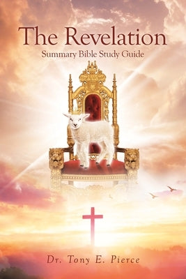 The Revelation Summary Bible Study Guide, by Pierce, Tony E.