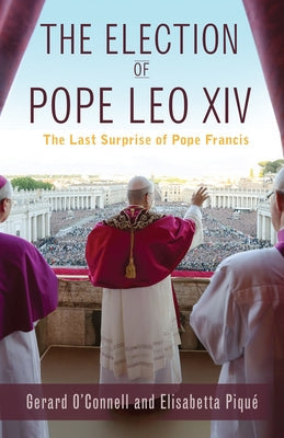 The Election of Pope Leo XIV: The Last Surprise of Pope Francis by O'Connell, Gerard
