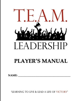 T.E.A.M. Leadership: Player's Manual by Winegarden, Adam Blake