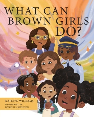 What Can Brown Girls Do? by Williams, Katelyn