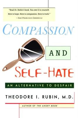 Compassion and Self Hate: An Alternative to Despair by Rubin, Theodore I.