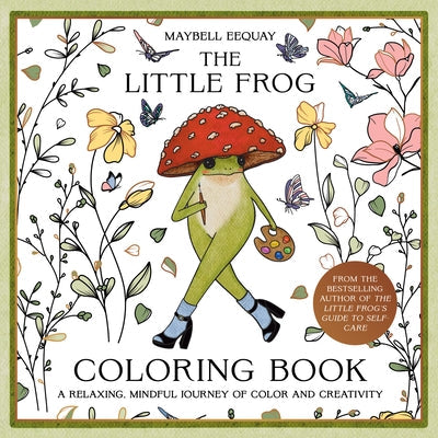 The Little Frog Coloring Book: A Relaxing, Mindful Journey of Colour and Creativity by Eequay, Maybell