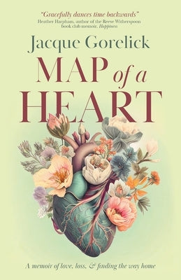 Map of a Heart: A Memoir of Love, Loss, and Finding the Way Home by Gorelick, Jacque