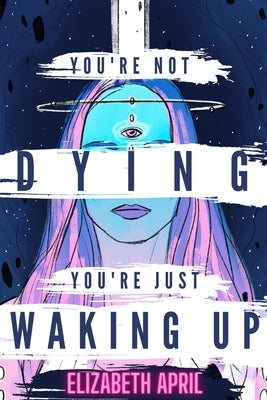 You're Not Dying You're Just Waking Up by April, Elizabeth