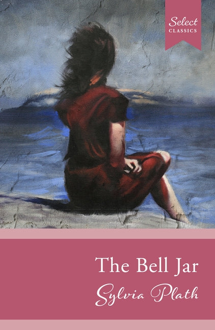 Select Classics: The Bell Jar: (Original, Unabridged Classic) by Plath, Sylvia