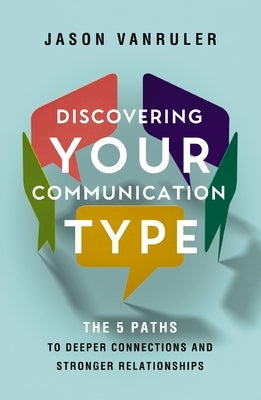 Discovering Your Communication Type: The 5 Paths to Deeper Connections and Stronger Relationships by Vanruler, Jason