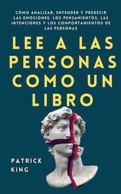 Lee a las personas como un libro: Cómo analizar, entender y predecir las emociones, los pensamientos, las intenciones y los comportamientos de las per by King, Patrick