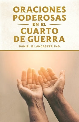 Oraciones Poderosas en el Cuarto de Guerra: Aprendiendo a orar como un guerrero poderoso en la oración by Olivares, Alberto