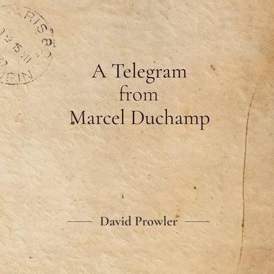 A Telegram from Marcel Duchamp by Prowler, David