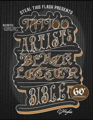 Tattoo Artist's Blackletter Bible: Steal This Flash Presents: 60+ Gothic, Old English, & Blackletter Alphabets for Tattoo Artists Paperback Independently Published