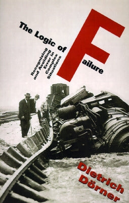 The Logic of Failure: Recognizing and Avoiding Error in Complex Situations by Dorner, Dietrich