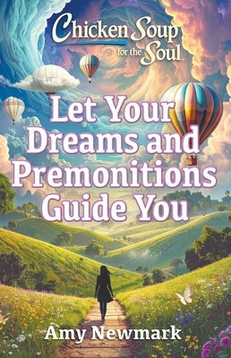 Chicken Soup for the Soul: Let Your Dreams and Premonitions Guide You by Newmark, Amy