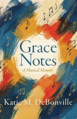 Grace Notes: A Musical Memoir by Debonville, Katie M.