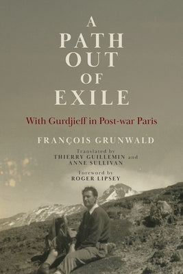 A Path Out of Exile: With Gurdjieff in Post-war Paris by Grunwald, François