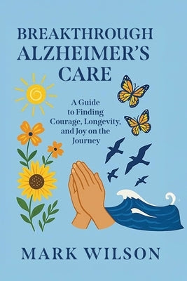 Breakthrough Alzheimer's Care by Wilson, Mark