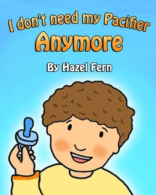 I Don't Need My Pacifier Anymore: Giving up a pacifier book Paperback Independently Published