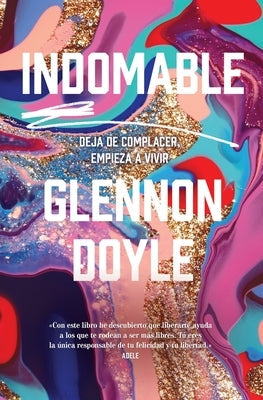 Indomable: Deja de Complacer, Empieza a Vivir by Doyle, Glennon