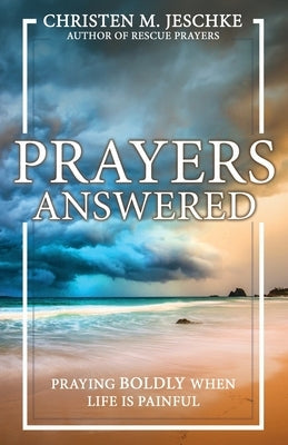 Prayers Answered: Praying Boldly When Life Is Painful by Jeschke, Christen M.