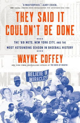 They Said It Couldn't Be Done: The '69 Mets, New York City, and the Most Astounding Season in Baseball History by Coffey, Wayne