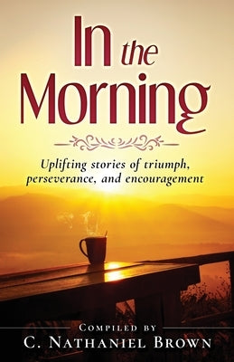 In the Morning: Uplifting stories of triumph, perseverance, and encouragement Paperback Expected End Entertainment