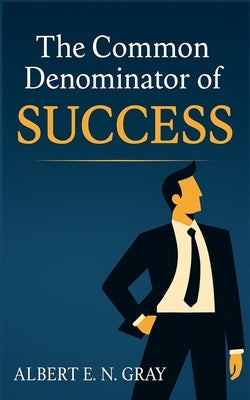 The Common Denominator of Success: Unveiling Timeless Principles for Achieving Your Dreams by Gray, Albert E. N.
